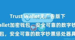 Trust Wallet无广告版下载 Trust Wallet加密钱包，安全可靠的数字钞票惩处器具