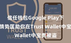 信任钱包Google Play下载 5个情势匡助你在Trust Wallet中宝贵被盗