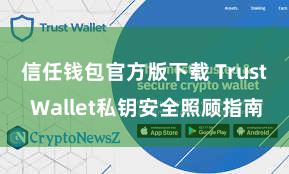 信任钱包官方版下载 Trust Wallet私钥安全照顾指南