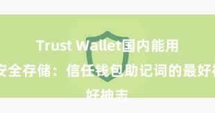 Trust Wallet国内能用吗 安全存储：信任钱包助记词的最好神志