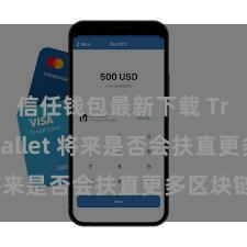 信任钱包最新下载 Trust Wallet 将来是否会扶直更多区块链？