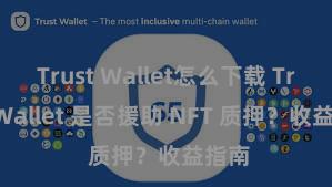 Trust Wallet怎么下载 Trust Wallet 是否援助 NFT 质押？收益指南