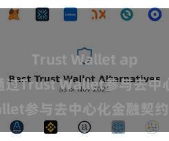 Trust Wallet apk下载 如何通过Trust Wallet参与去中心化金融契约？