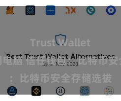 Trust Wallet怎么下载到电脑 信任钱包：比特币安全存储选拔