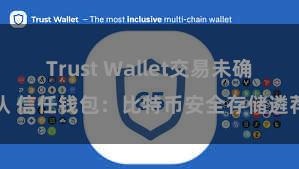 Trust Wallet交易未确认 信任钱包：比特币安全存储遴荐